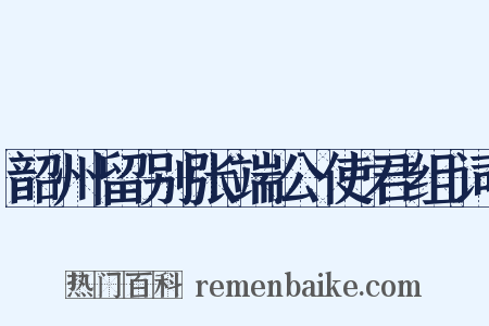 韶州留别张端公使君组词是什么意思的图片